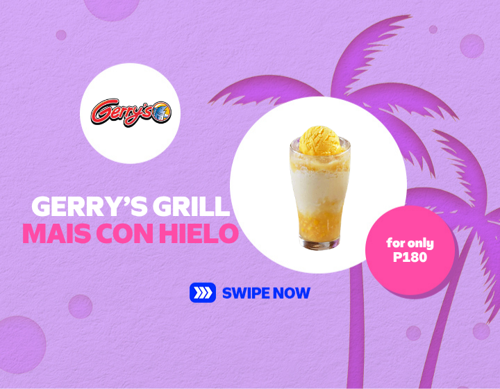 SMMR | GERRY'S GRILL | MAIS CON HIELO FOR ONLY P180