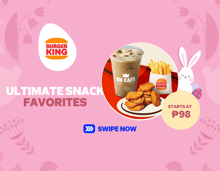 BURGER KING'S ULTIMATE SNACK FAVORITE STARTING AT ₱98 